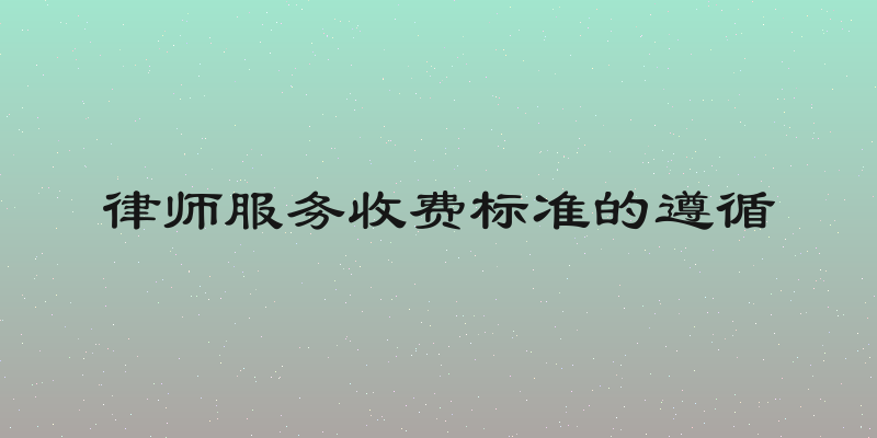 律师服务收费标准的遵循