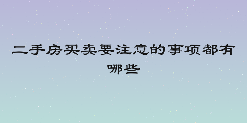 二手房买卖要注意的事项都有哪些