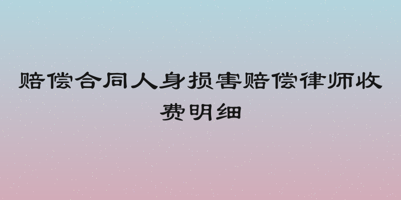 赔偿合同人身损害赔偿律师收费明细