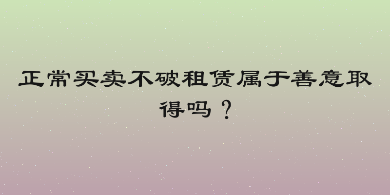 正常买卖不破租赁属于善意取得吗？