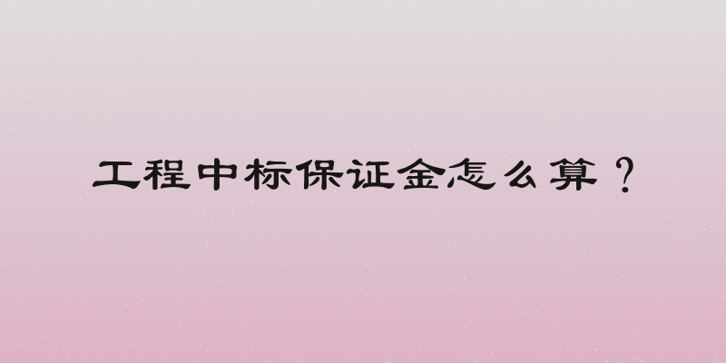 工程中标保证金怎么算？