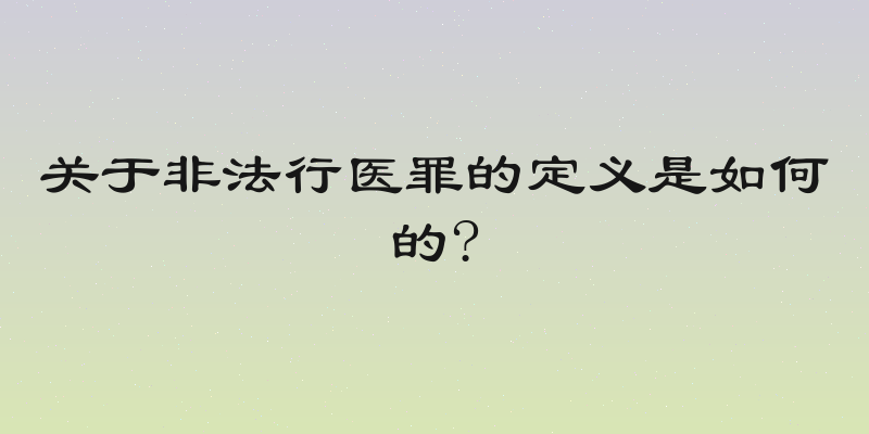 关于非法行医罪的定义是如何的?