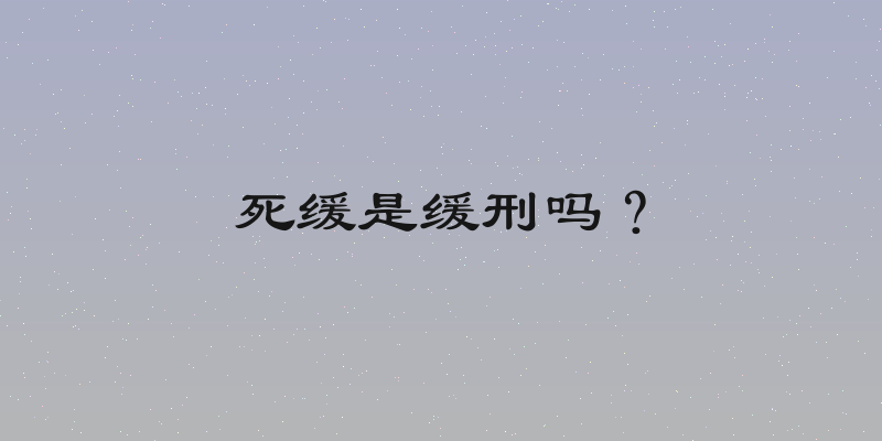 死缓是缓刑吗？