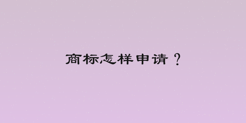 商标怎样申请？
