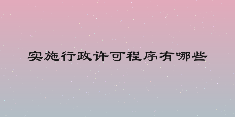 实施行政许可程序有哪些