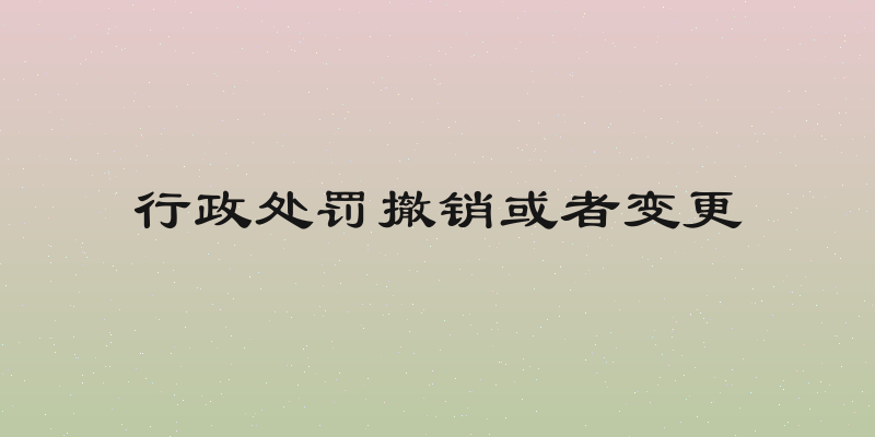 行政处罚撤销或者变更