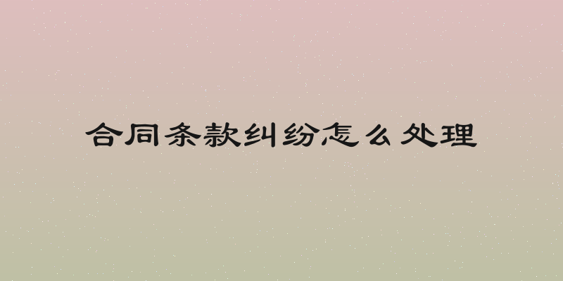 合同条款纠纷怎么处理
