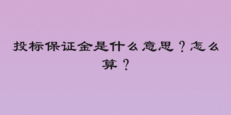 投标保证金是什么意思？怎么算？