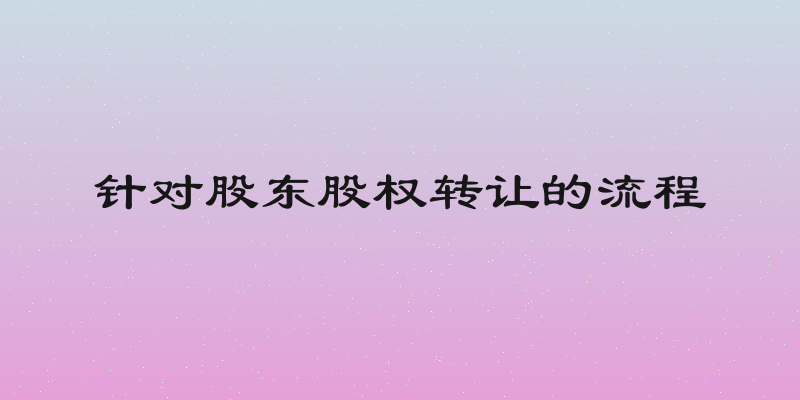 针对股东股权转让的流程