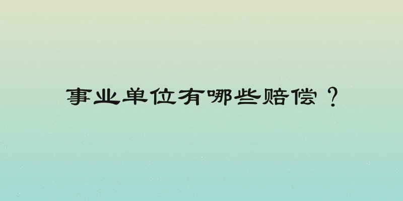 事业单位有哪些赔偿？