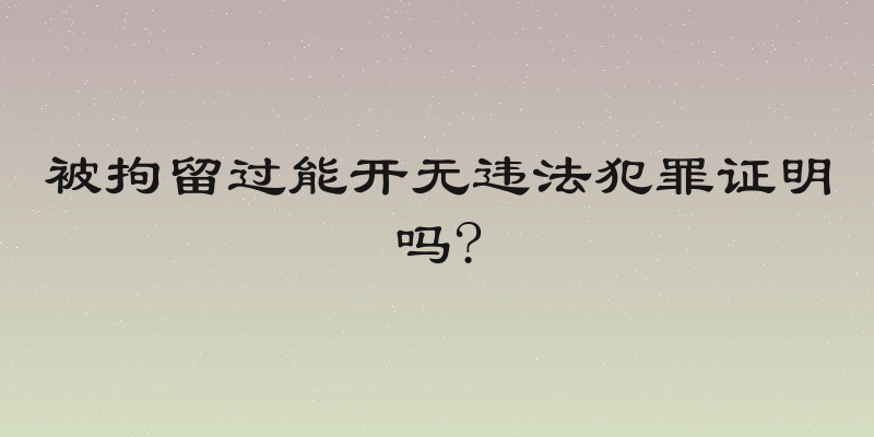 被拘留过能开无违法犯罪证明吗?