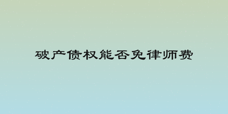 破产债权能否免律师费