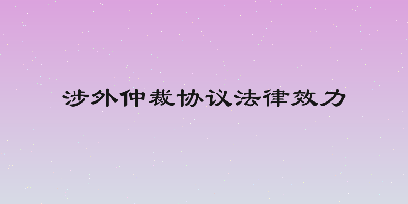 涉外仲裁协议法律效力