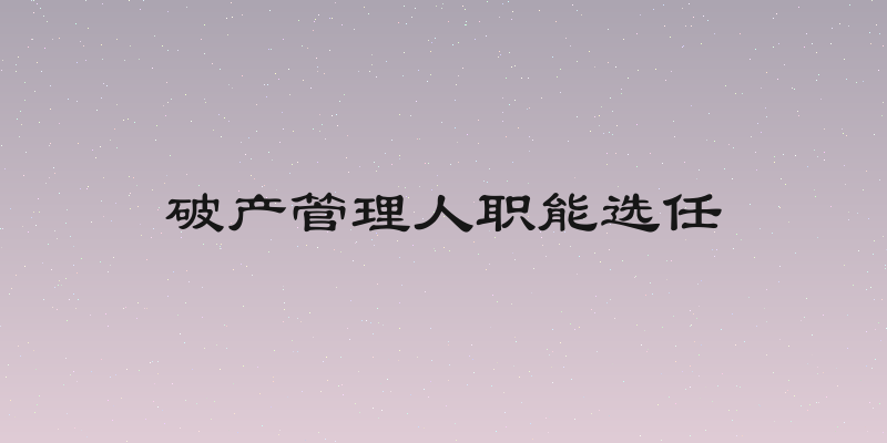 破产管理人职能选任