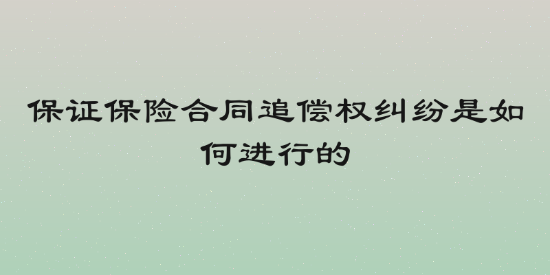 保证保险合同追偿权纠纷是如何进行的