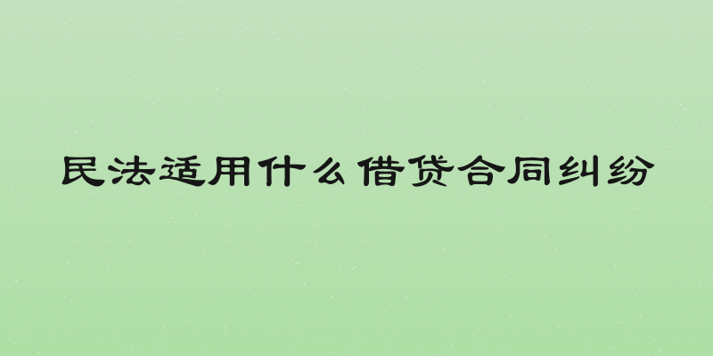 民法适用什么借贷合同纠纷