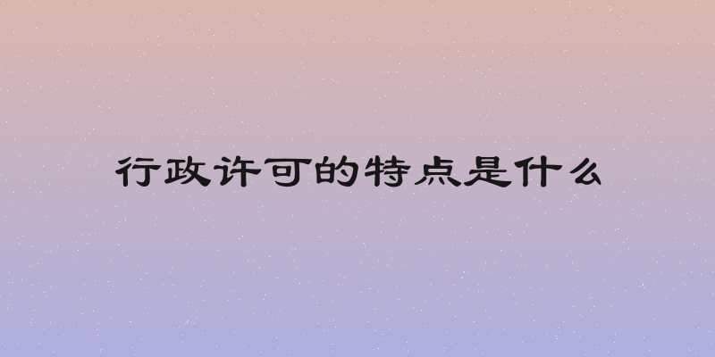 行政许可的特点是什么