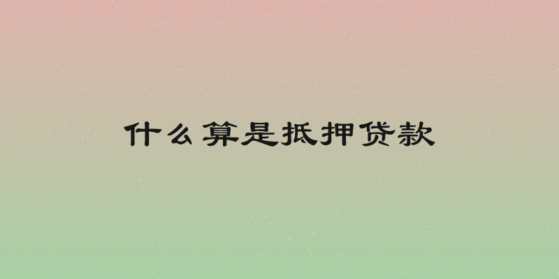 什么算是抵押贷款