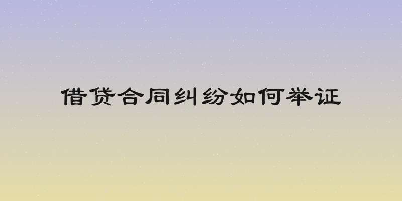 借贷合同纠纷如何举证