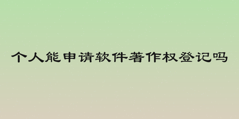 个人能申请软件著作权登记吗