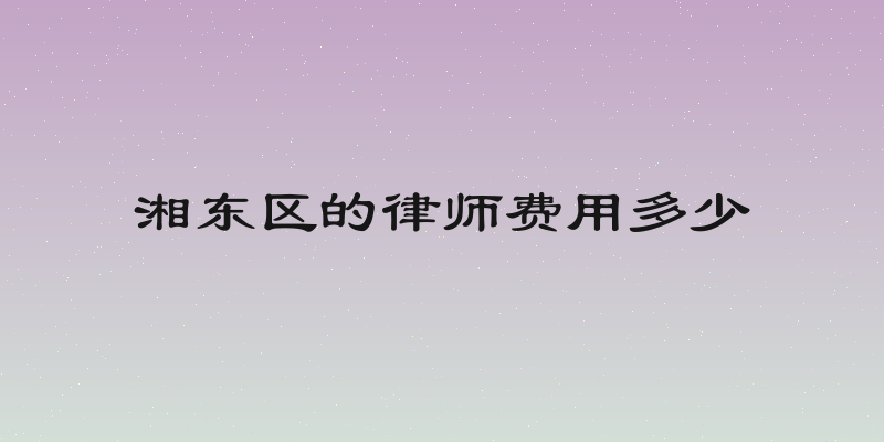 湘东区的律师费用多少