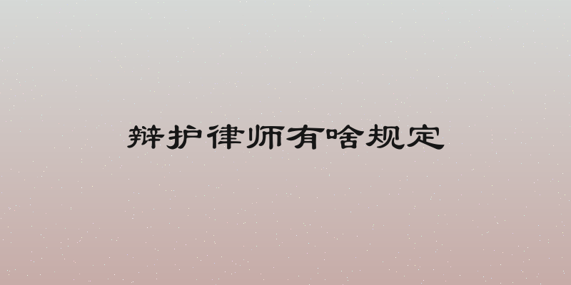 辩护律师有啥规定
