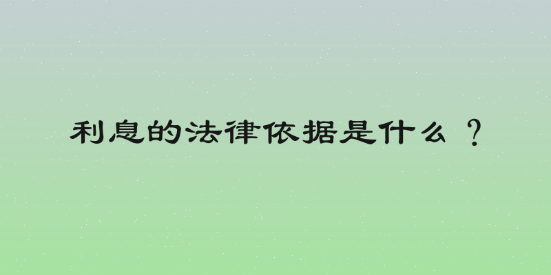 利息的法律依据是什么？