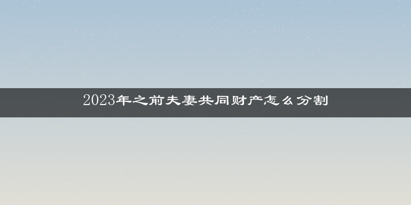 2023年之前夫妻共同财产怎么分割