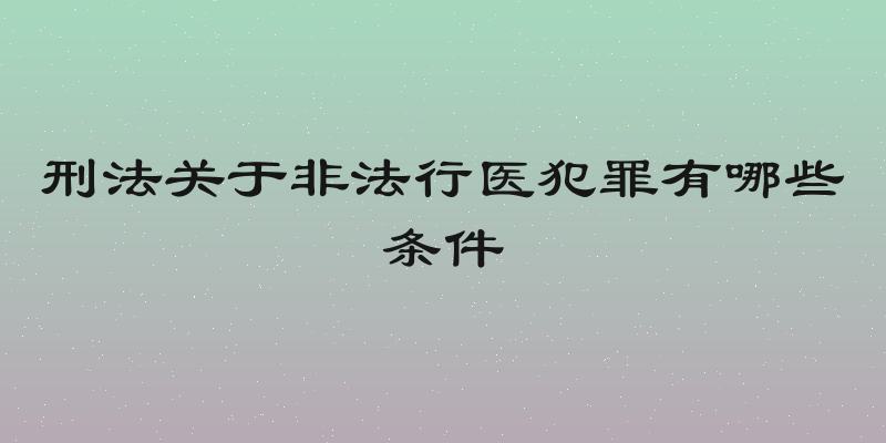 刑法关于非法行医犯罪有哪些条件