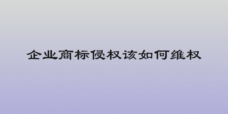 企业商标侵权该如何维权