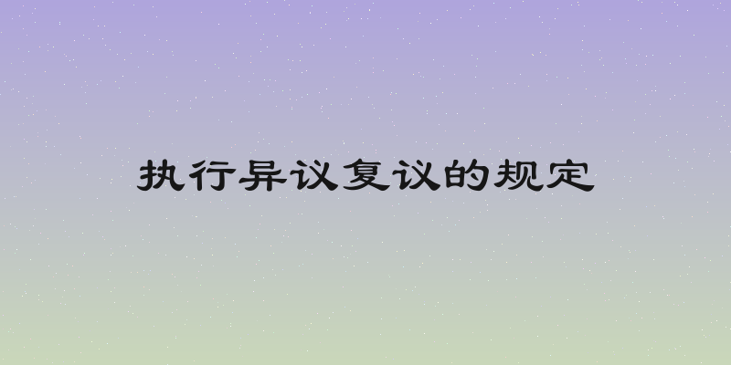 执行异议复议的规定
