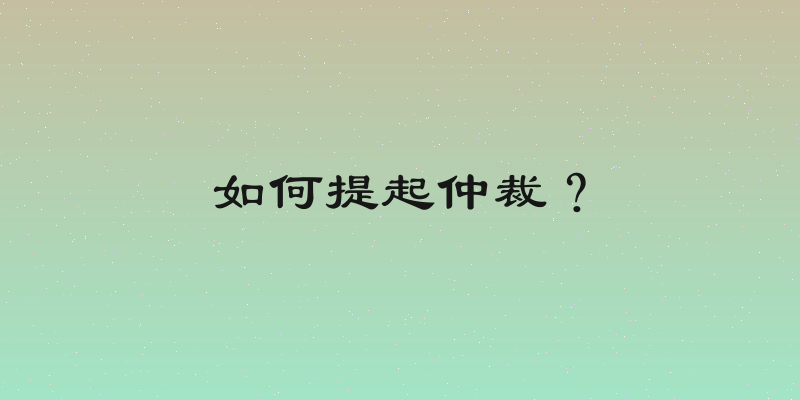 如何提起仲裁？