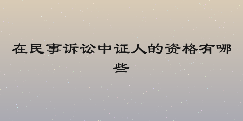 在民事诉讼中证人的资格有哪些