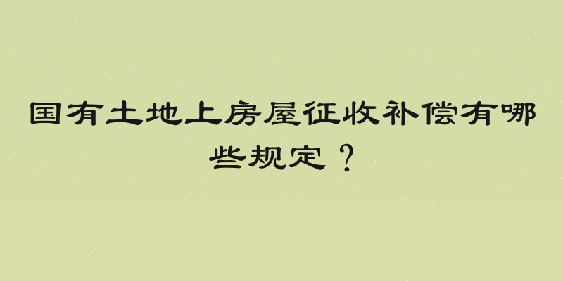 国有土地上房屋征收补偿有哪些规定？