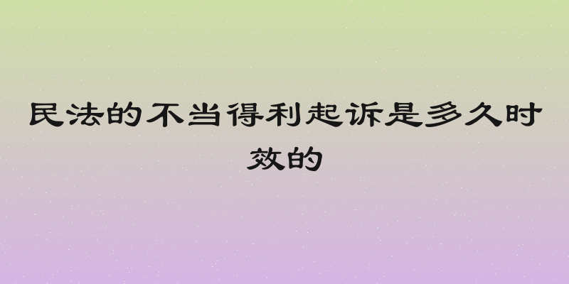 民法的不当得利起诉是多久时效的