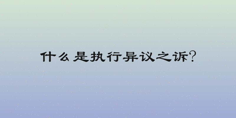什么是执行异议之诉?