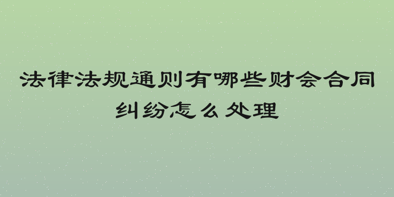 法律法规通则有哪些财会合同纠纷怎么处理