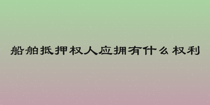 船舶抵押权人应拥有什么权利