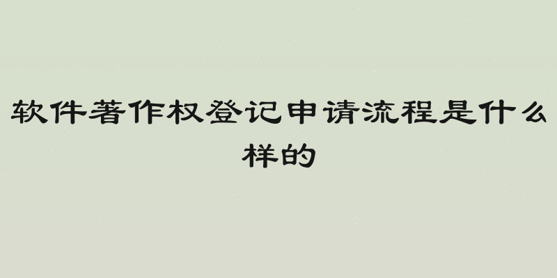 软件著作权登记申请流程是什么样的