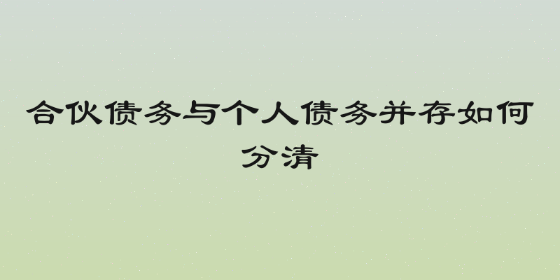 合伙债务与个人债务并存如何分清