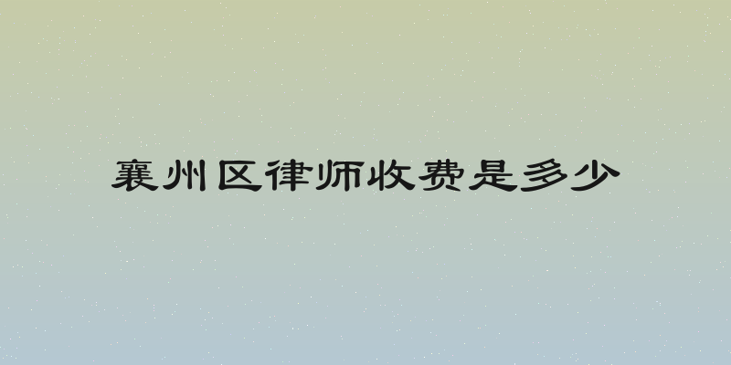 襄州区律师收费是多少