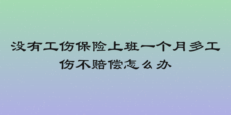 没有工伤保险上班一个月多工伤不赔偿怎么办