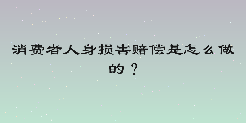 消费者人身损害赔偿是怎么做的？