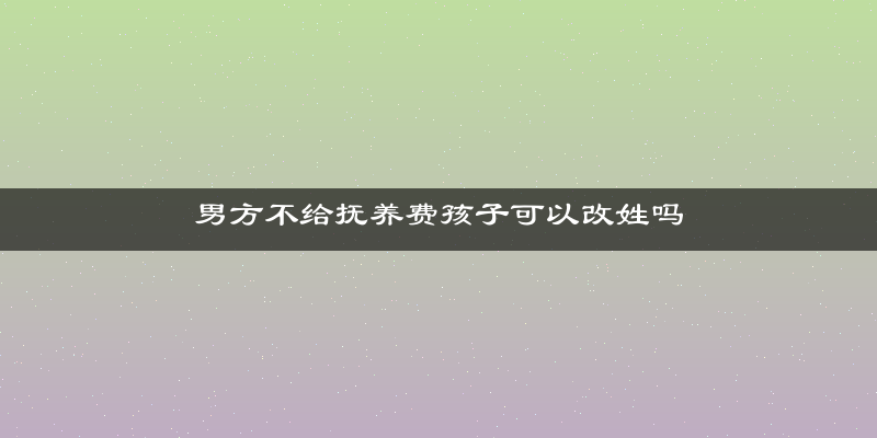 男方不给抚养费孩子可以改姓吗
