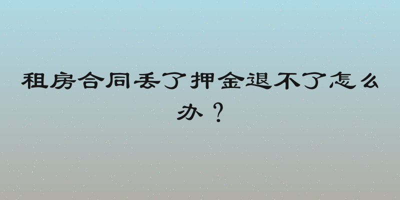 租房合同丢了押金退不了怎么办？
