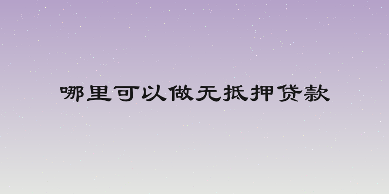 哪里可以做无抵押贷款