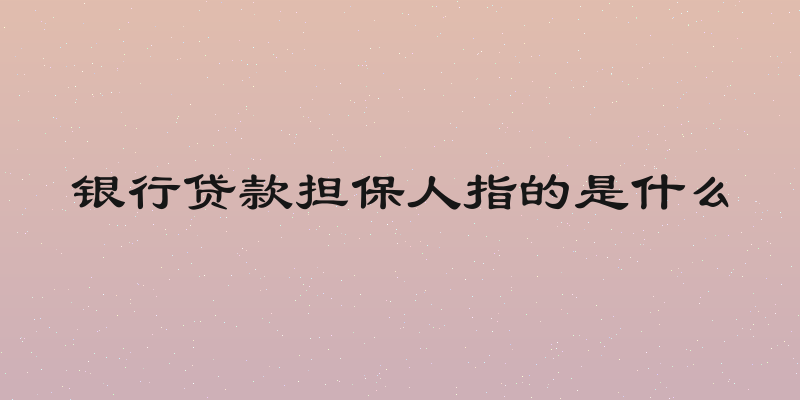 银行贷款担保人指的是什么