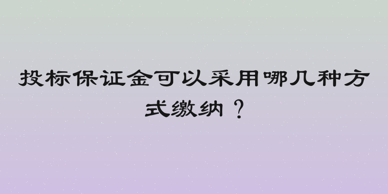 投标保证金可以采用哪几种方式缴纳？