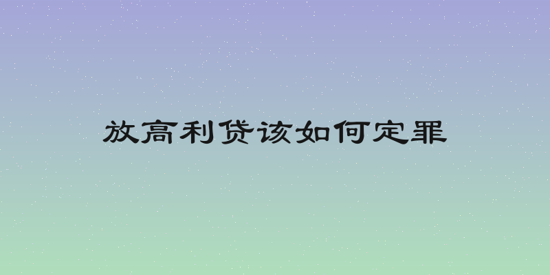 放高利贷该如何定罪