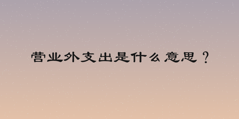 营业外支出是什么意思？